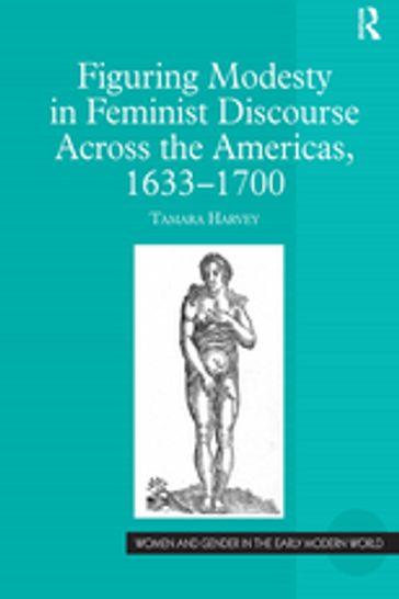 Figuring Modesty in Feminist Discourse Across the Americas, 1633-1700 - Tamara Harvey