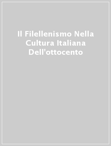 Il Filellenismo Nella Cultura Italiana Dell'ottocento