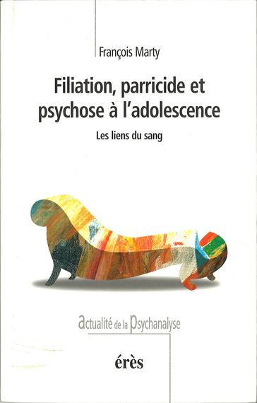 Filiation, parricide et psychose à l'adolescence - François Marty