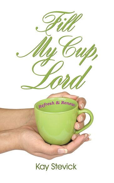 Fill My Cup, Lord (Revised) - Kay Stevick