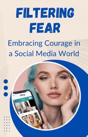 Filtering Fear: Embracing Courage in a Social Media World