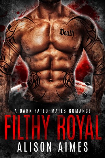 Filthy Royal: A Dark Fated-Mates Romance - Alison Aimes