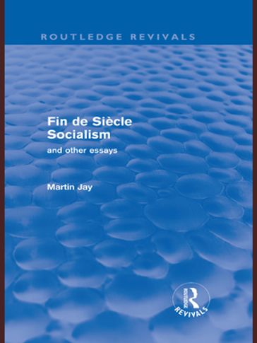 Fin de Siècle Socialism and Other Essays (Routledge Revivals) - Martin Jay