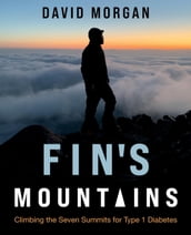 Fin s Mountains: Climbing the Seven Summits for Type 1 Diabetes