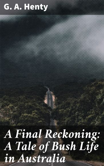 A Final Reckoning: A Tale of Bush Life in Australia - G. A. Henty