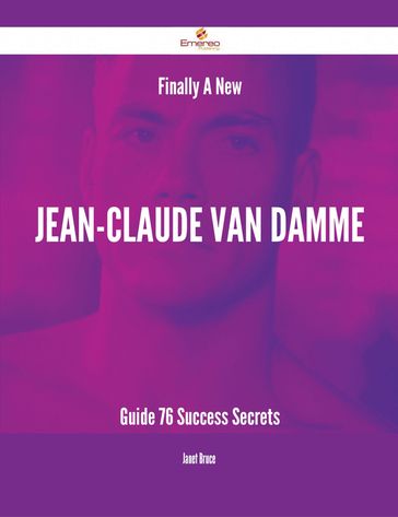 Finally- A New Jean-Claude Van Damme Guide - 76 Success Secrets - Janet Bruce