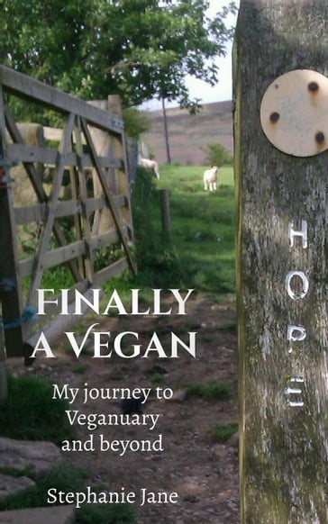 Finally a Vegan: My Journey to Veganuary and Beyond - Stephanie Jane
