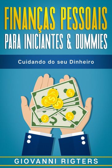 Finanças Pessoais Para Iniciantes & Dummies: Cuidando do seu Dinheiro - Giovanni Rigters
