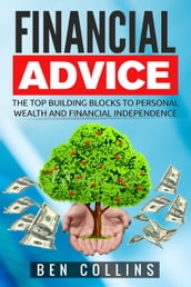 Financial Advice: The Top Building Blocks to Personal Wealth and Financial Independence