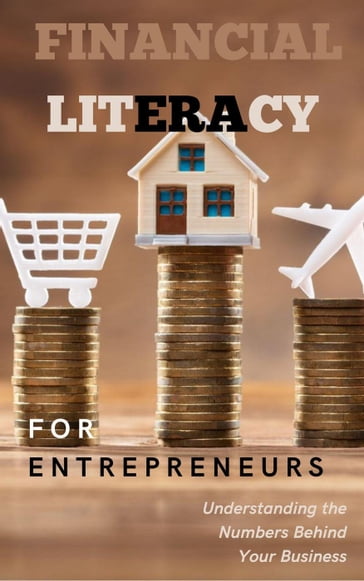 Financial Literacy for Entrepreneurs: Understanding the Numbers Behind Your Business - JIMMY DON HOLLOWAY