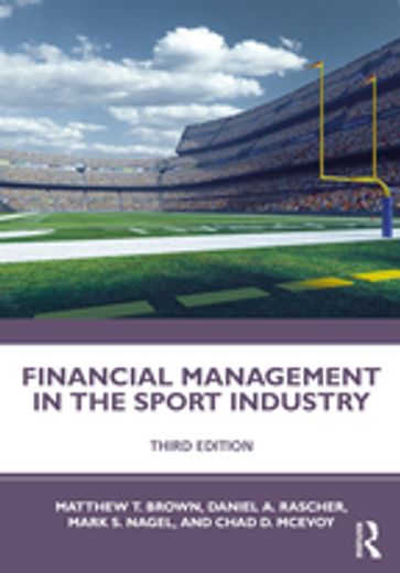 Financial Management in the Sport Industry - Matthew T. Brown - Daniel A. Rascher - Mark S. Nagel - Chad D. McEvoy