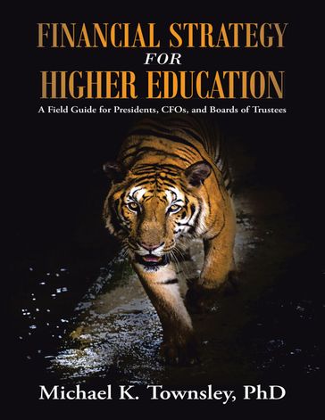 Financial Strategy for Higher Education: A Field Guide for Presidents, C F Os, and Boards of Trustees - PhD Michael K. Townsley
