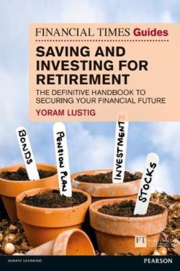 Financial Times Guide to Saving and Investing for Retirement, The - Yoram Lustig