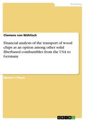 Financial analysis of the transport of wood chips as an option among other solid fiberbased combustibles from the USA to Germany