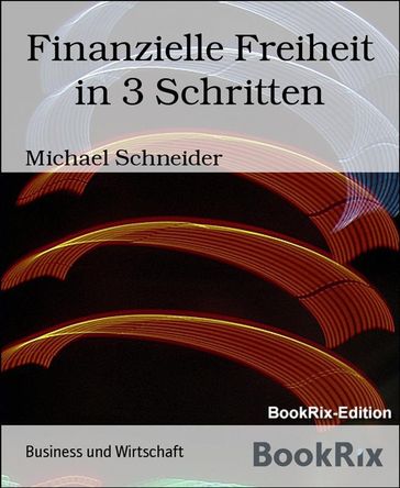 Finanzielle Freiheit in 3 Schritten - Michael Schneider