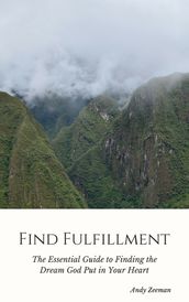 Find Fulfillment The Essential Guide to Finding the Dream God Put in Your Heart