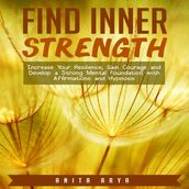 Find Inner Strength: Increase Your Resilience, Gain Courage and Develop a Strong Mental Foundation with Affirmations and Hypnosis