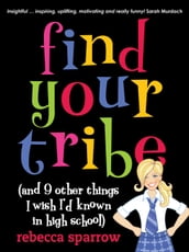 Find Your Tribe (and 9 Other Things I Wish I d Known in High School)