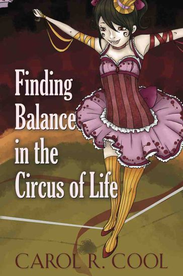 Finding Balance in the Circus of Life - Carol R. Cool