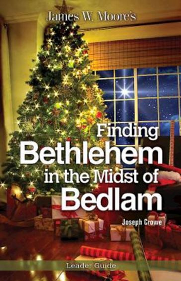 Finding Bethlehem in the Midst of Bedlam Leader Guide - James W. Moore - Joseph Crowe