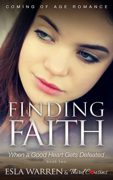 Finding Faith - When a Good Heart Gets Defeated (Book 2) Coming Of Age Romance - Esla Warren - Third Cousins