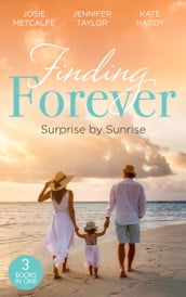 Finding Forever: Surprise At Sunrise: The Doctor s Bride By Sunrise (Brides of Penhally Bay) / The Surgeon s Fatherhood Surprise / The Doctor s Royal Love-Child