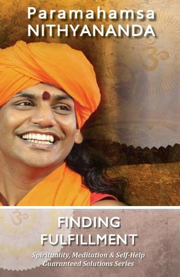 Finding Fulfillment (Spirituality, Meditation & Self Help Guaranteed Solutions Series) - Paramahamsa Nithyananda