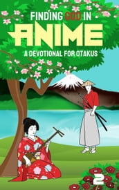 Finding God in Anime: A Devotional for Otakus