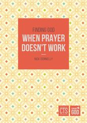 Finding God When Prayer Doesn t Work