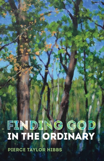 Finding God in the Ordinary - Pierce Taylor Hibbs