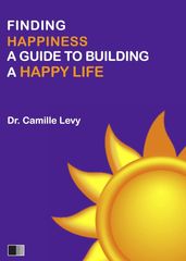 Finding Happiness: a guide to building a Happy Life