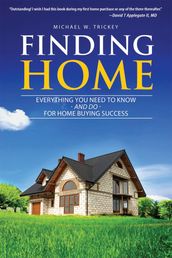 Finding Home: Everything You Need to Know - and Do - For Home Buying Success