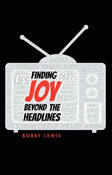 Finding Joy Beyond the Headlines - BOBBY LEWIS