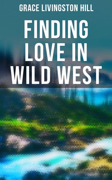 Finding Love in Wild West - Grace Livingston Hill