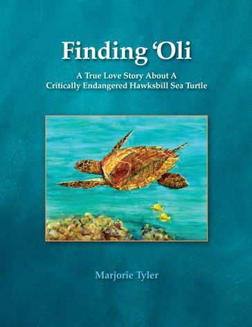 Finding 'Oli: A True Love Story About A Critically Endangered Hawksbill Sea Turtle - Marjorie Tyler