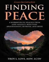 Finding Peace: A Workbook on Healing from Loss, Rejection, Neglect, Abandonment, Betrayal, and Abuse