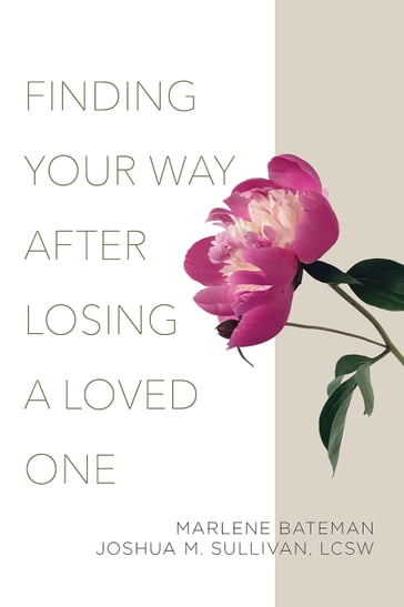 Finding Your Way After Losing a Loved One - Bateman - Marlene - Sullivan - Joshua M. - LCSW