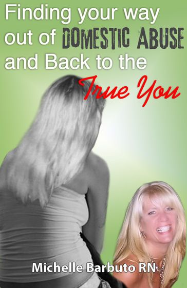 Finding Your Way Out of Domestic Abuse and Back To The True You - Michelle Barbuto