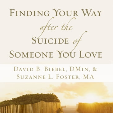 Finding Your Way after the Suicide of Someone You Love - David B. Biebel - Suzanne L. Foster