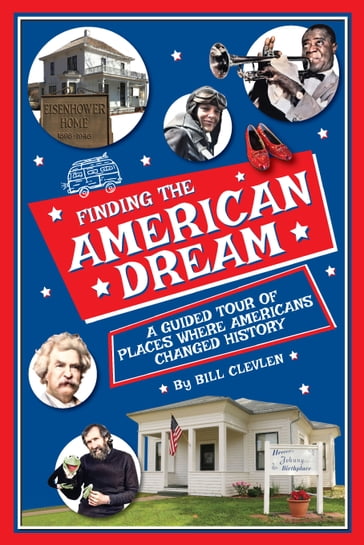 Finding the American Dream: A Guided Tour of Places Where Americans Changed History - Bill Clevlen