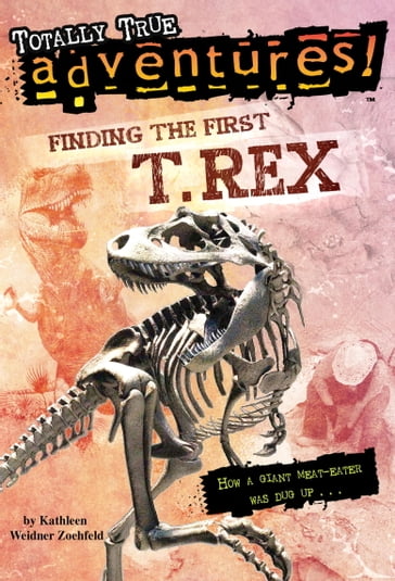 Finding the First T. Rex (Totally True Adventures) - Kathleen Weidner Zoehfeld