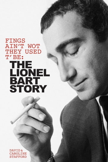 Fings Ain't Wot They Used T' Be: The Lionel Bart Story - Caroline Stafford - David Stafford