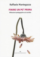 Finire un po  prima. Riflessioni pedagogiche sul suicidio