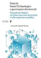 Fintech, Smart Technologies e governance dei mercati. L impatto del digitale sul settore bancario, finanziario e sulla regolazione pubblica