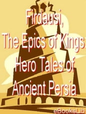 Firdausi, The Epics of Kings: Hero Tales of Ancient Persia