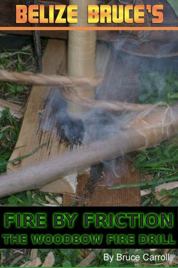 Fire By Friction: The Wood Bow Fire Drill - Belize Bruce