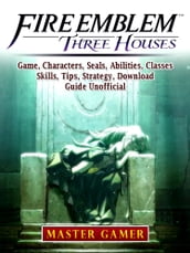 Fire Emblem Three Houses Game, Characters, Seals, Abilities, Classes, Skills, Tips, Strategy, Download, Guide Unofficial