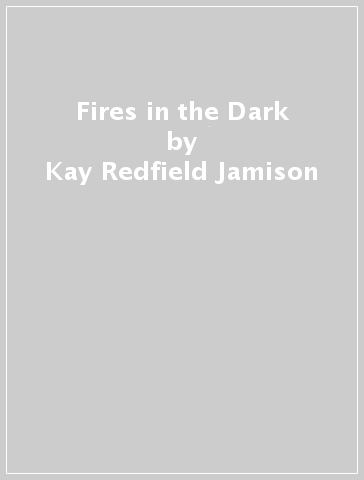 Fires in the Dark - Kay Redfield Jamison