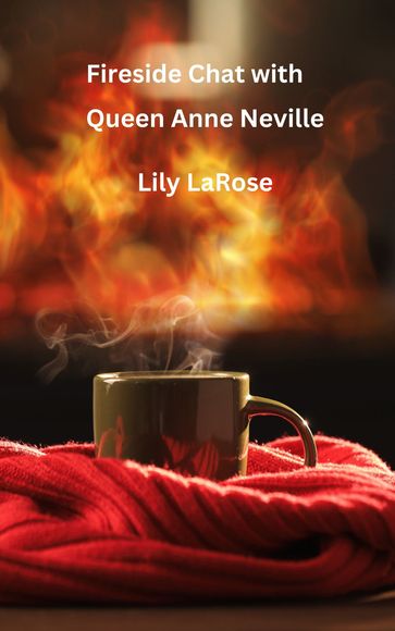 Fireside Chat With Queen Anne Neville - Lily LaRose
