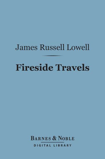 Fireside Travels (Barnes & Noble Digital Library) - James Russell Lowell